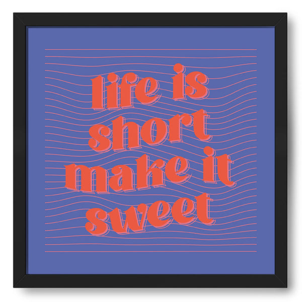 Life Is Short Make It Sweet